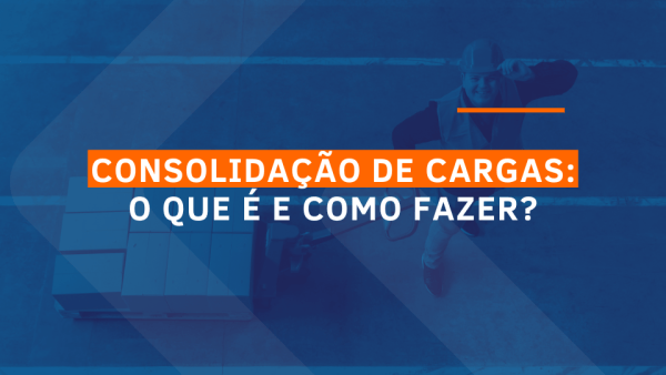 capa do artigo cujo tema é: Consolidação de cargas: o que é e como fazer?