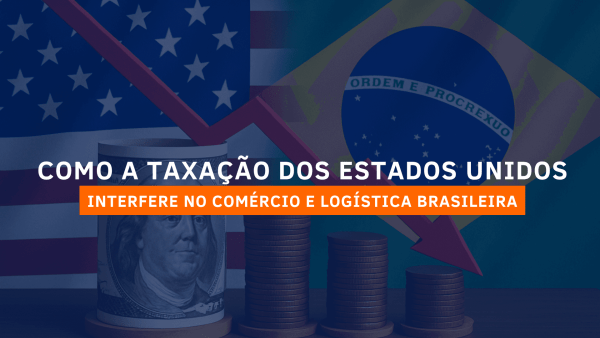 Como a taxação dos Estados Unidos interfere no comércio e logística brasileira